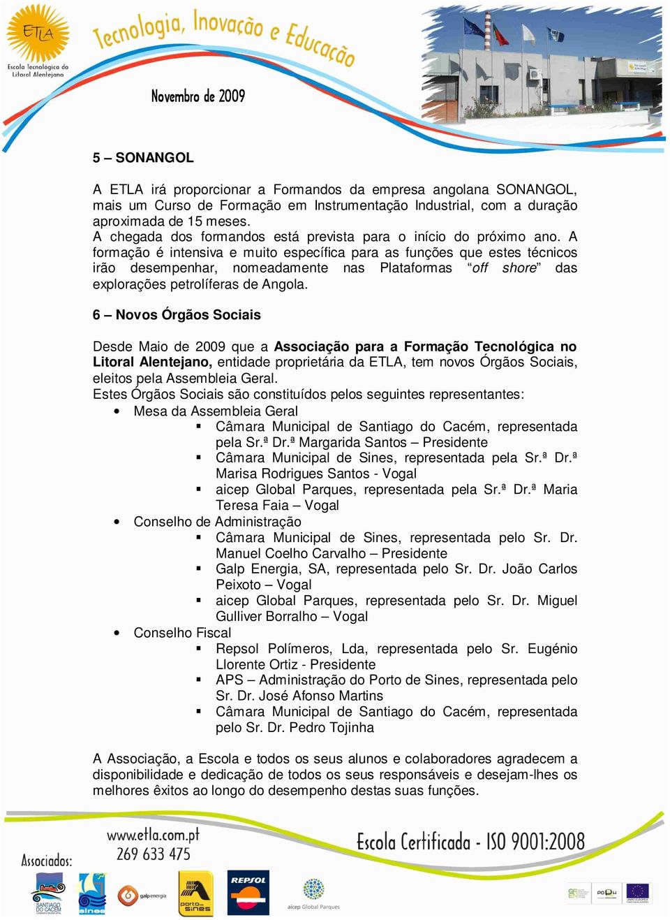 A formação é intensiva e muito específica para as funções que estes técnicos irão desempenhar, nomeadamente nas Plataformas off shore das explorações petrolíferas de Angola.