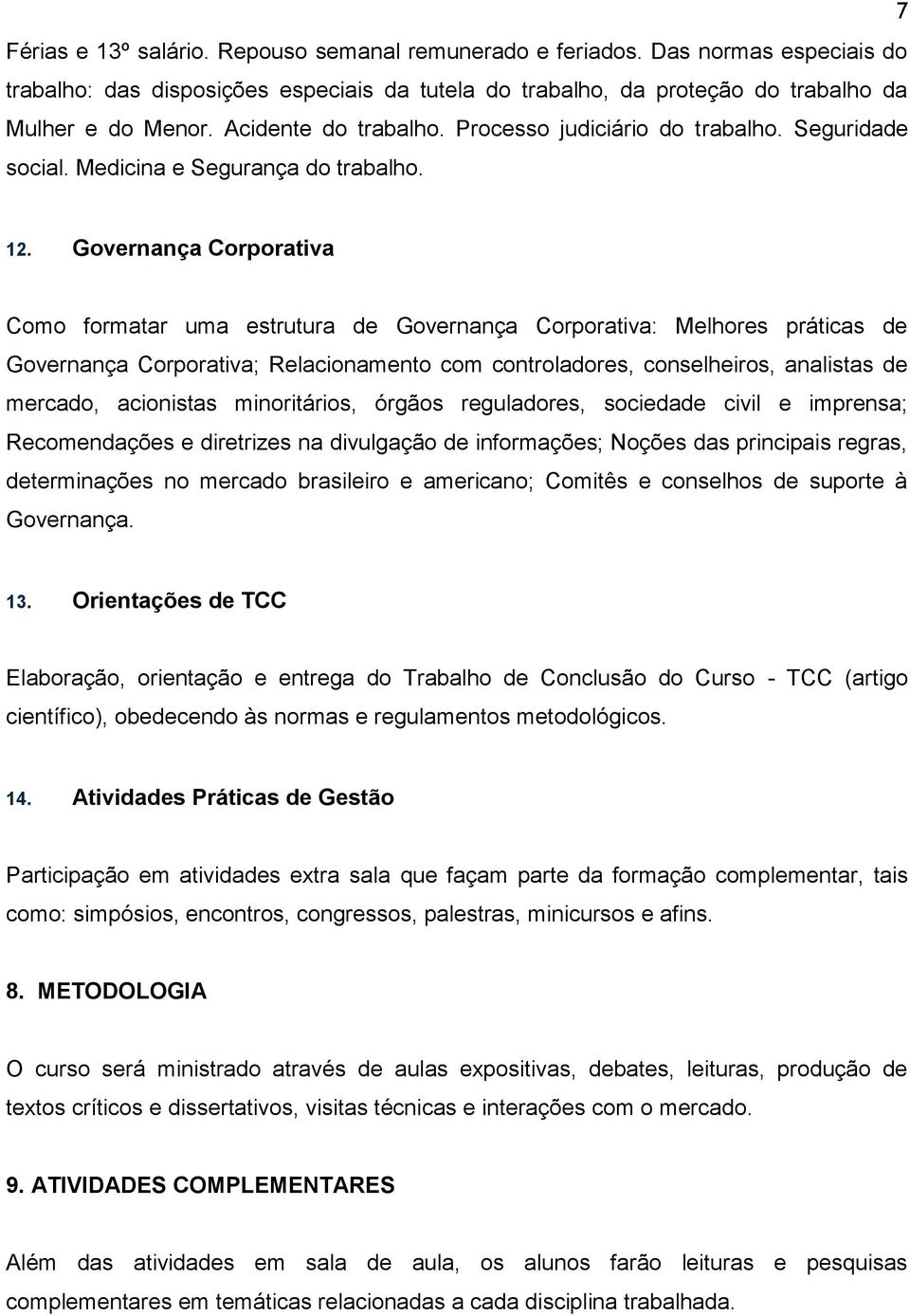 Governança Corporativa Como formatar uma estrutura de Governança Corporativa: Melhores práticas de Governança Corporativa; Relacionamento com controladores, conselheiros, analistas de mercado,