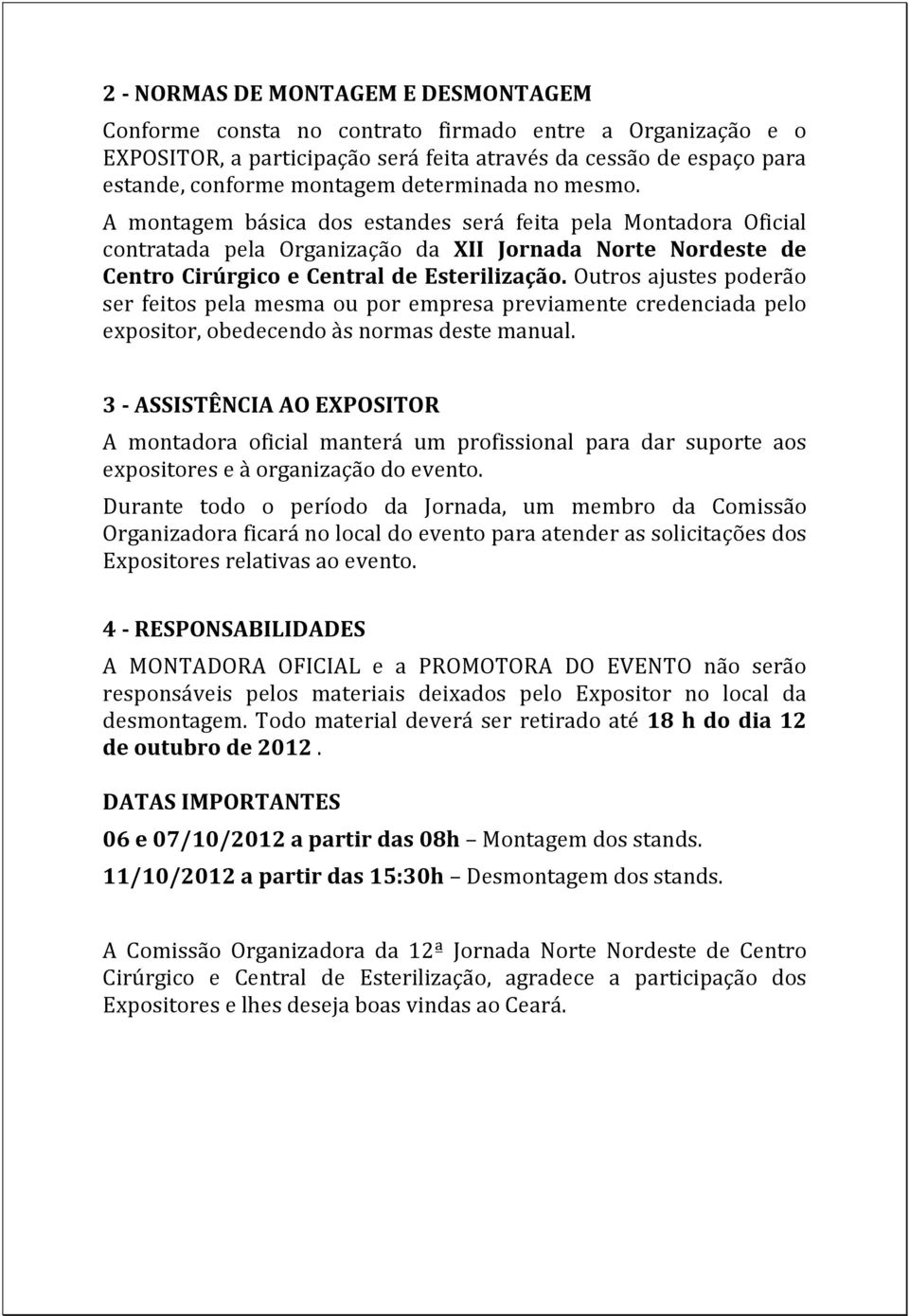 Outros ajustes poderão ser feitos pela mesma ou por empresa previamente credenciada pelo expositor, obedecendo às normas deste manual.