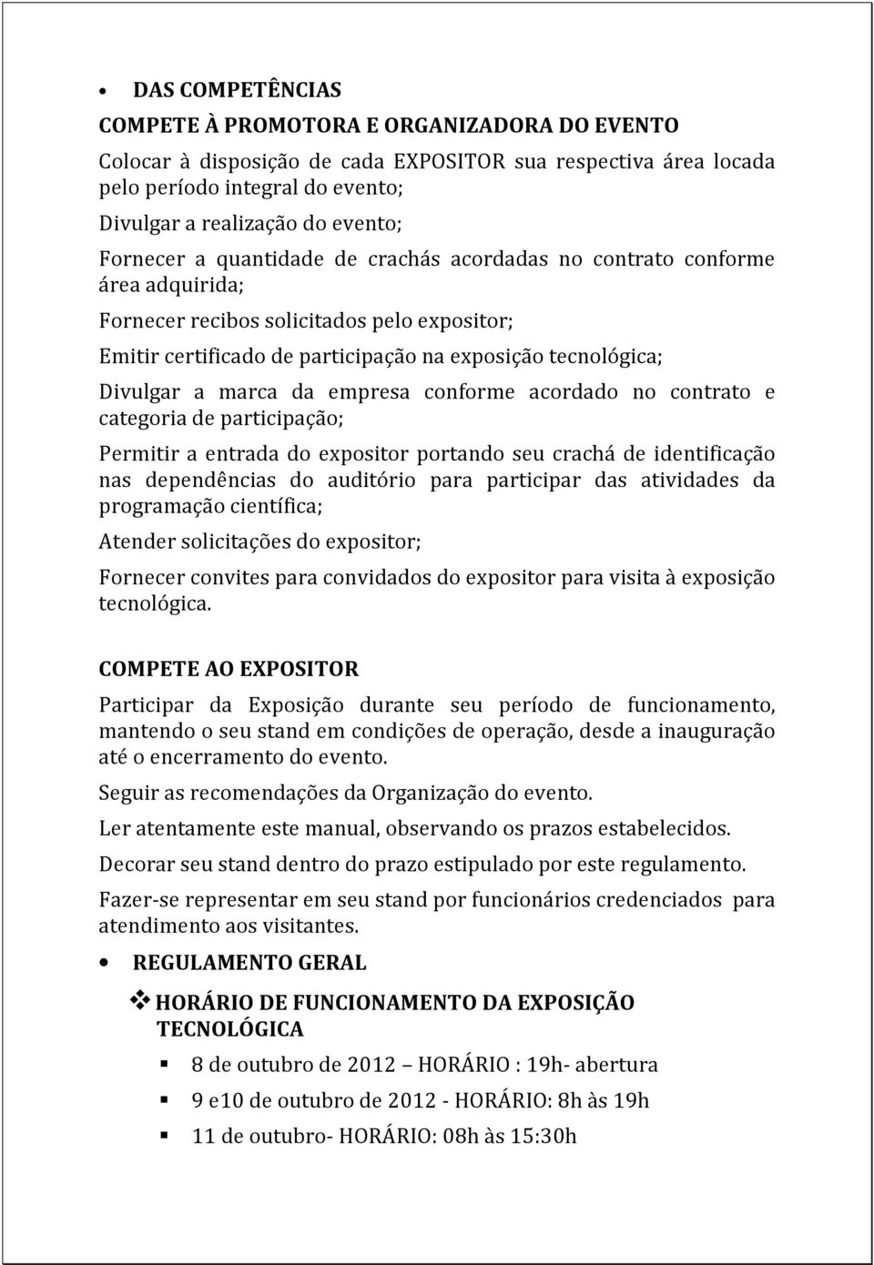 marca da empresa conforme acordado no contrato e categoria de participação; Permitir a entrada do expositor portando seu crachá de identificação nas dependências do auditório para participar das