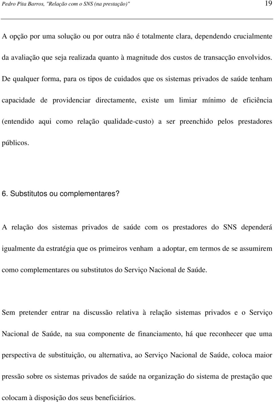 De qualquer forma, para os tipos de cuidados que os sistemas privados de saúde tenham capacidade de providenciar directamente, existe um limiar mínimo de eficiência (entendido aqui como relação