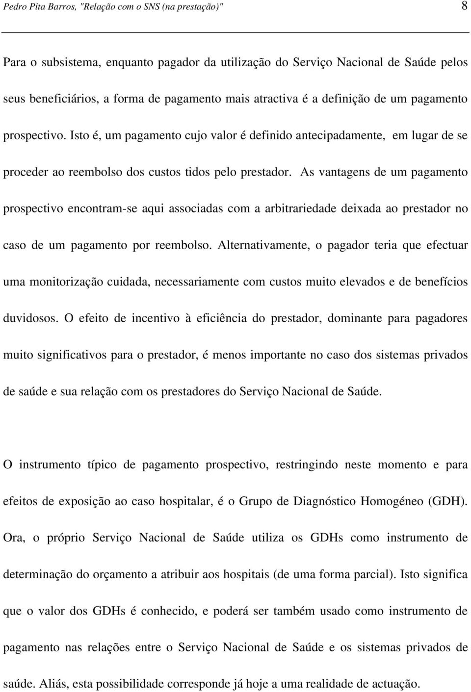 As vantagens de um pagamento prospectivo encontram-se aqui associadas com a arbitrariedade deixada ao prestador no caso de um pagamento por reembolso.