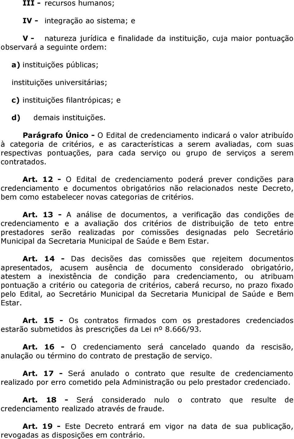 Parágrafo Único - O Edital de credenciamento indicará o valor atribuído à categoria de critérios, e as características a serem avaliadas, com suas respectivas pontuações, para cada serviço ou grupo