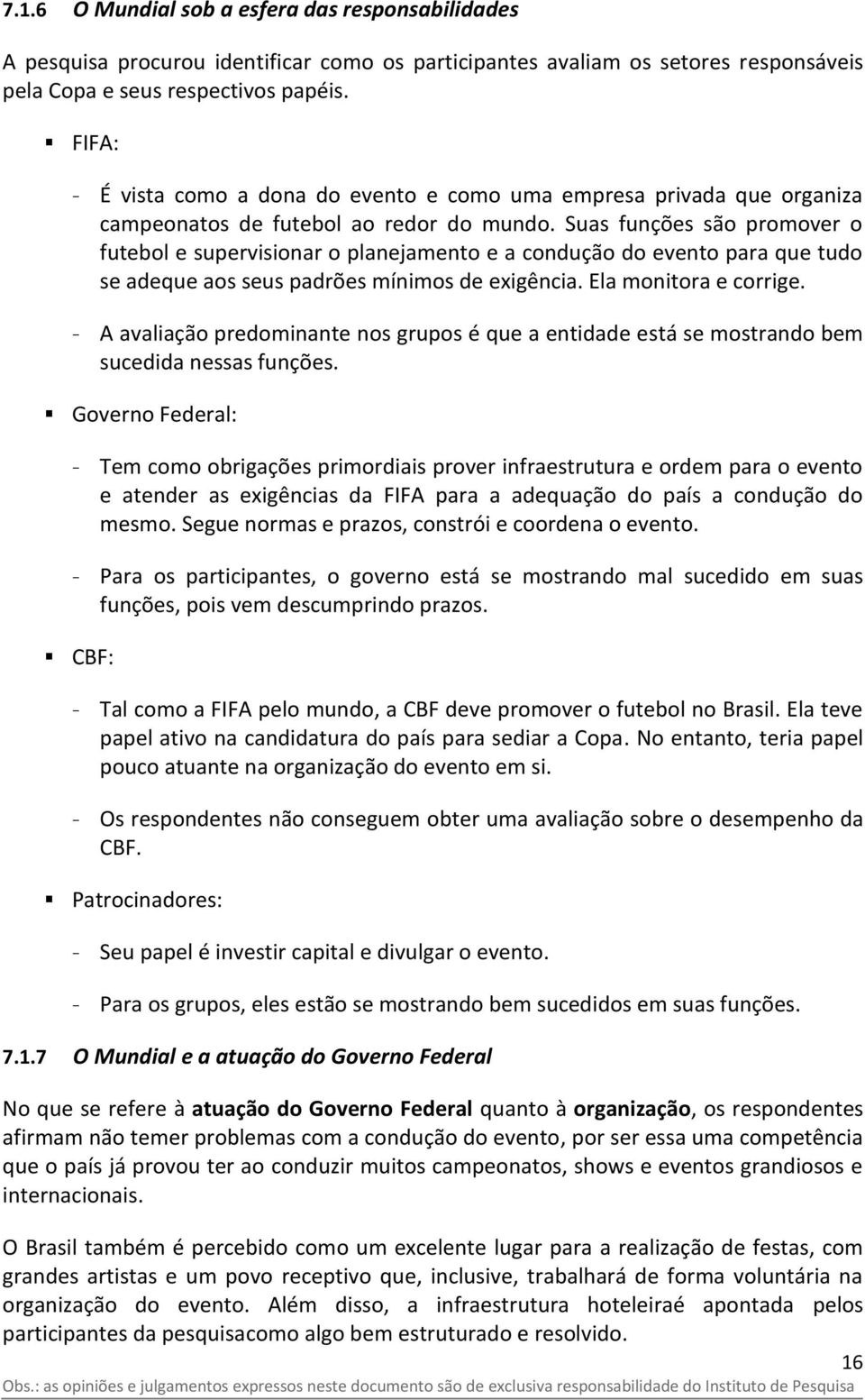 Suas funções são promover o futebol e supervisionar o planejamento e a condução do evento para que tudo se adeque aos seus padrões mínimos de exigência. Ela monitora e corrige.