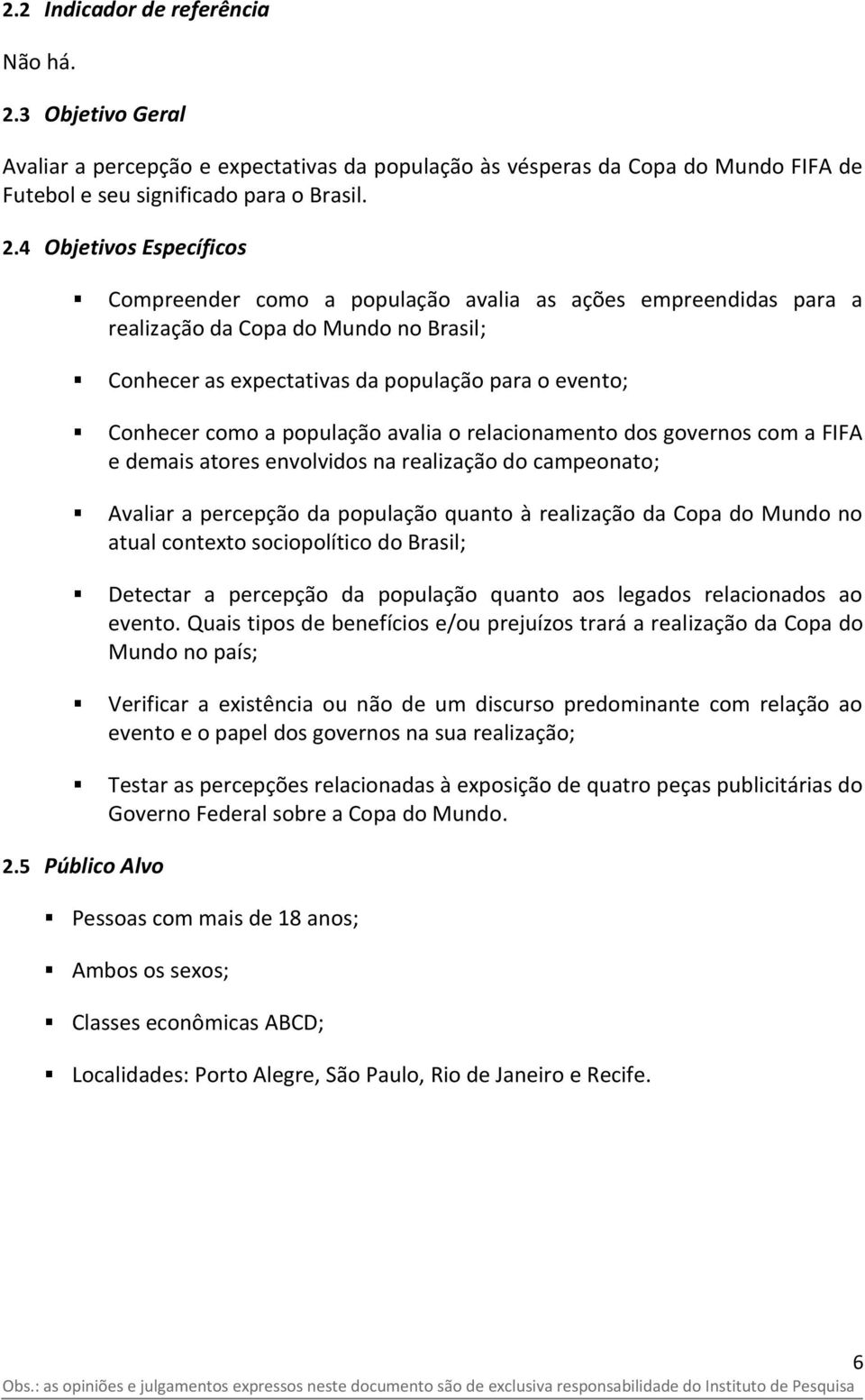 4 Objetivos Específicos Compreender como a população avalia as ações empreendidas para a realização da Copa do Mundo no Brasil; Conhecer as expectativas da população para o evento; Conhecer como a