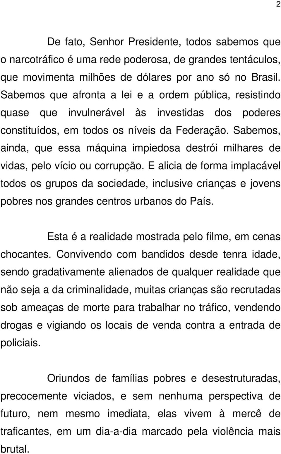 Sabemos, ainda, que essa máquina impiedosa destrói milhares de vidas, pelo vício ou corrupção.