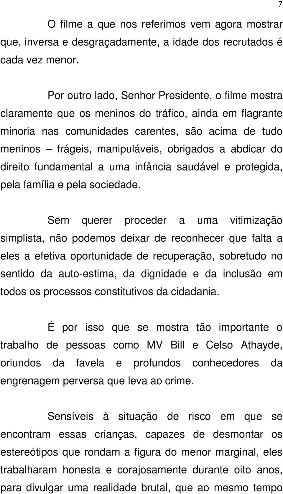 obrigados a abdicar do direito fundamental a uma infância saudável e protegida, pela família e pela sociedade.