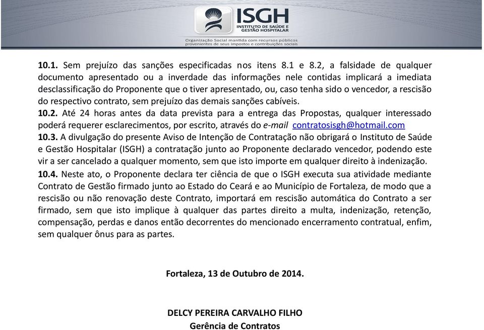 vencedor, a rescisão do respectivo contrato, sem prejuízo das demais sanções cabíveis. 10.2.