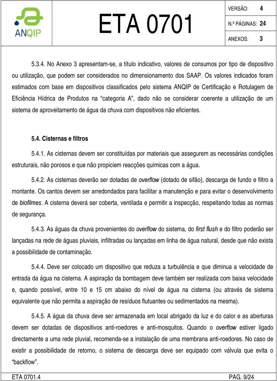 coerente a utilização de um sistema de aproveitamento de água da chuva com dispositivos não eficientes. 5.4. Cisternas e filtros 5.4.1.