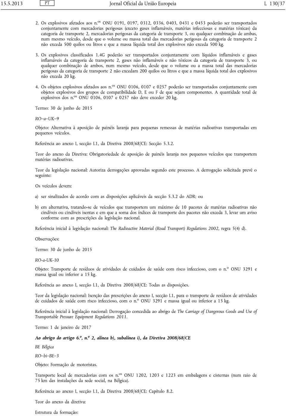 transporte 2, mercadorias perigosas da categoria de transporte 3, ou qualquer combinação de ambas, num mesmo veículo, desde que o volume ou massa total das mercadorias perigosas da categoria de