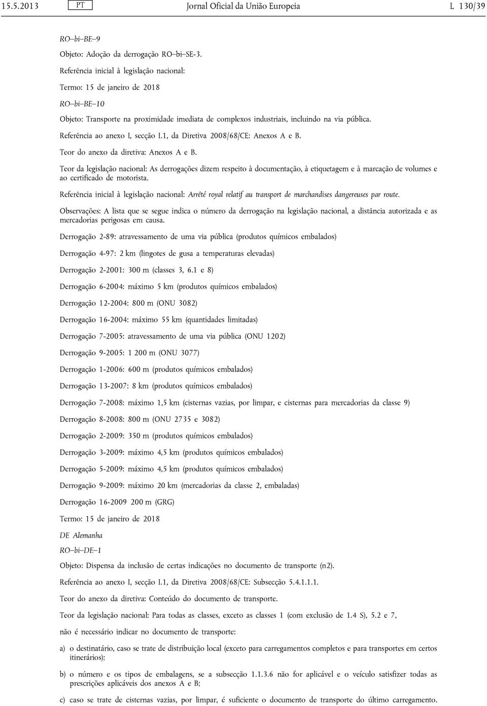 Referência ao anexo I, secção I.1, da Diretiva 2008/68/CE: Anexos A e B. Teor do anexo da diretiva: Anexos A e B.