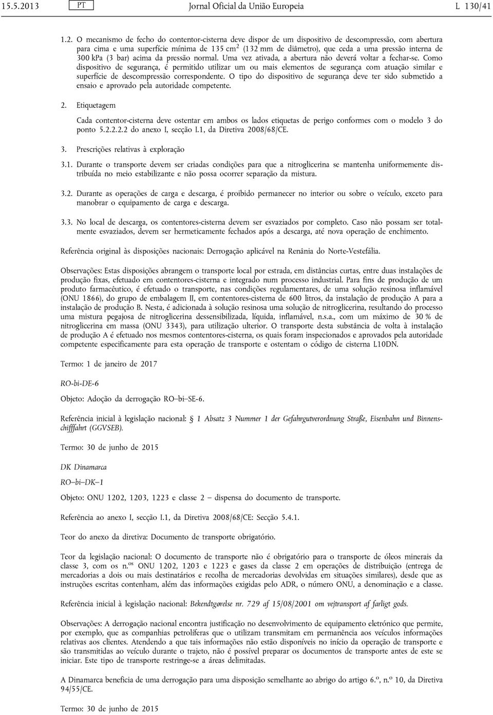 O mecanismo de fecho do contentor-cisterna deve dispor de um dispositivo de descompressão, com abertura para cima e uma superfície mínima de 135 cm 2 (132 mm de diâmetro), que ceda a uma pressão