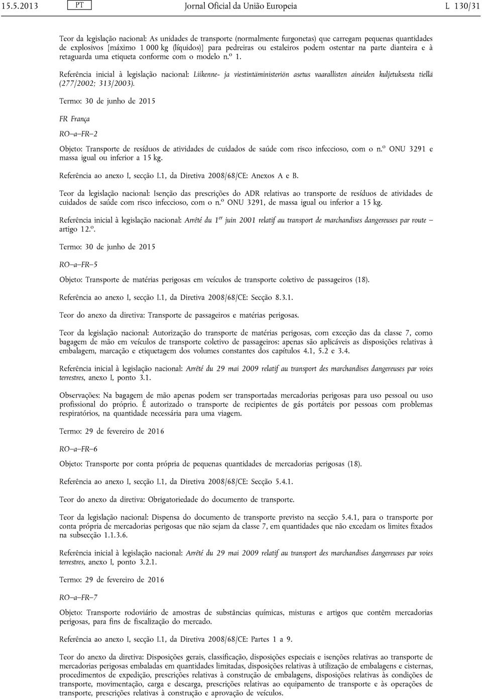 Referência inicial à legislação nacional: Liikenne- ja viestintäministeriön asetus vaarallisten aineiden kuljetuksesta tiellä (277/2002; 313/2003).