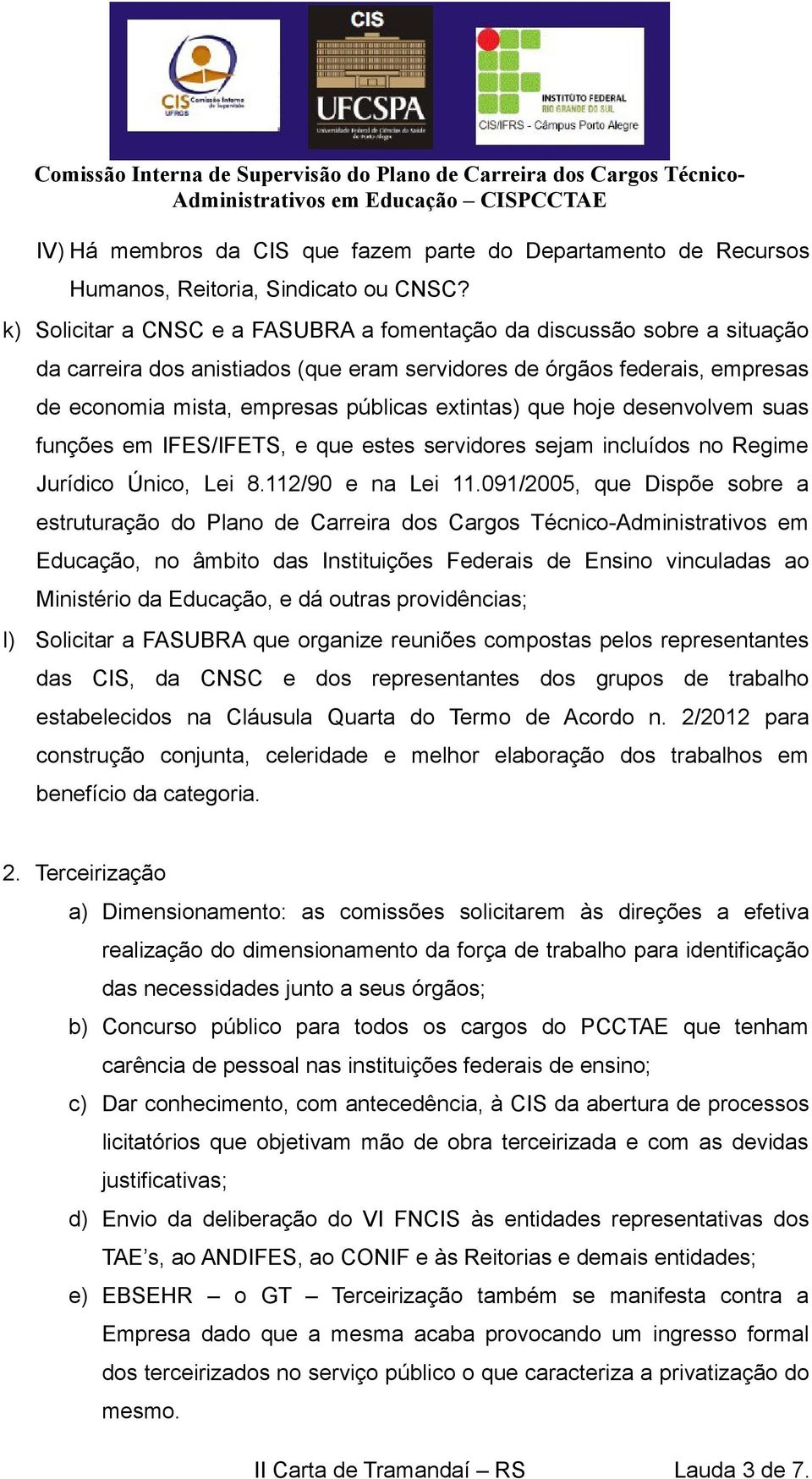 que hoje desenvolvem suas funções em IFES/IFETS, e que estes servidores sejam incluídos no Regime Jurídico Único, Lei 8.112/90 e na Lei 11.