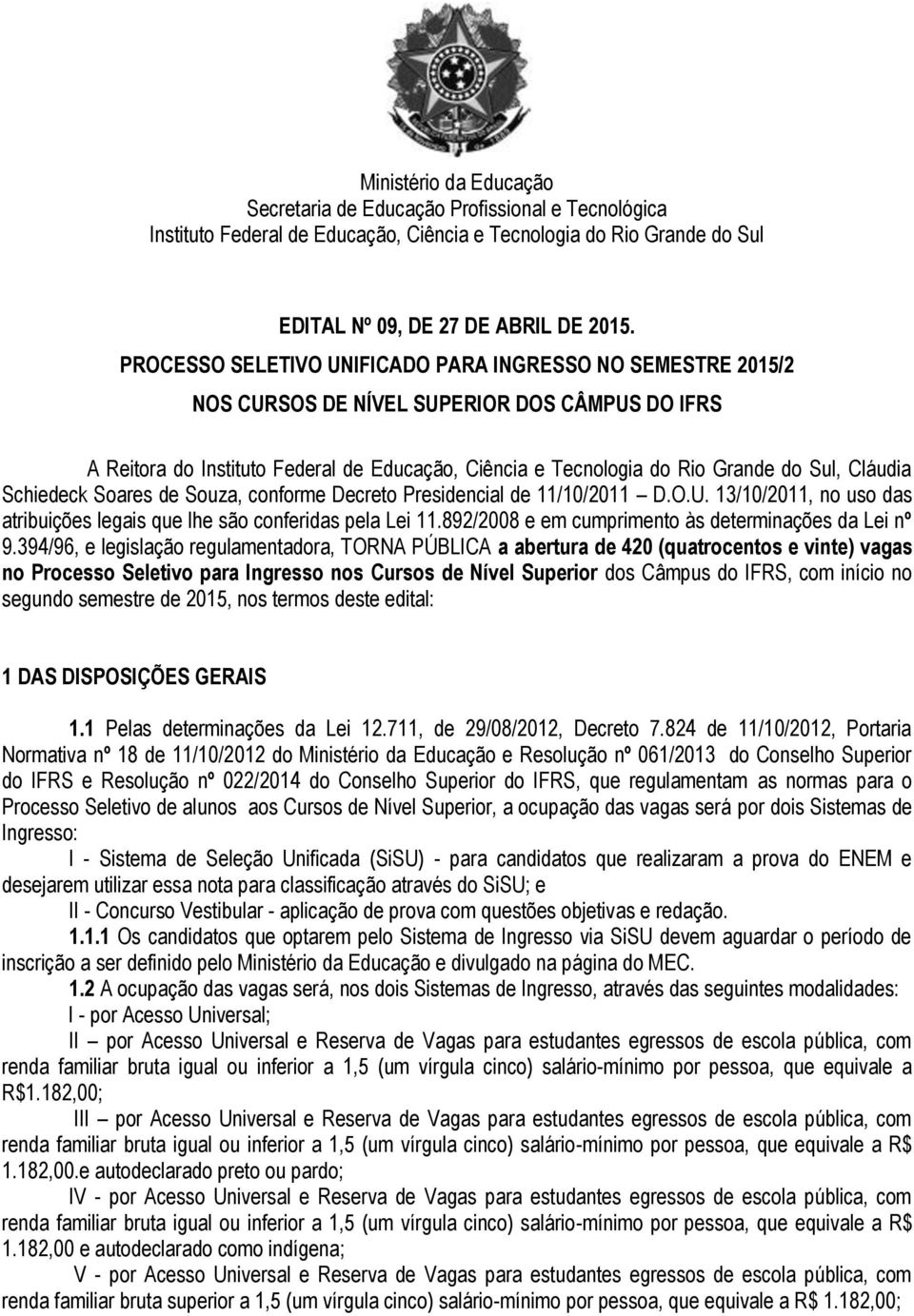 Cláudia Schiedeck Soares de Souza, conforme Decreto Presidencial de 11/10/2011 D.O.U. 13/10/2011, no uso das atribuições legais que lhe são conferidas pela Lei 11.