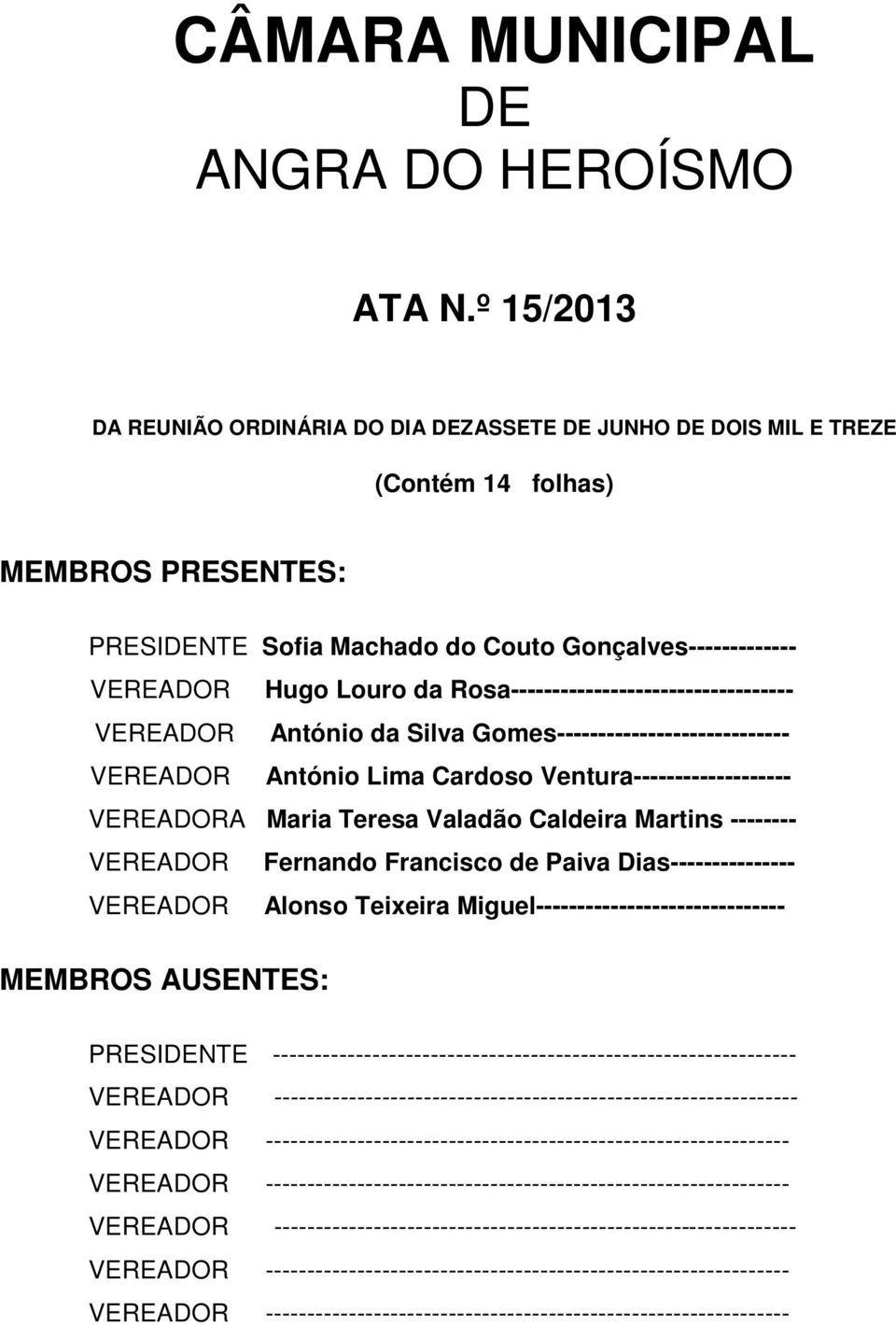 Rosa---------------------------------- VEREADOR António da Silva Gomes---------------------------- VEREADOR António Lima Cardoso Ventura------------------- VEREADORA Maria Teresa Valadão Caldeira