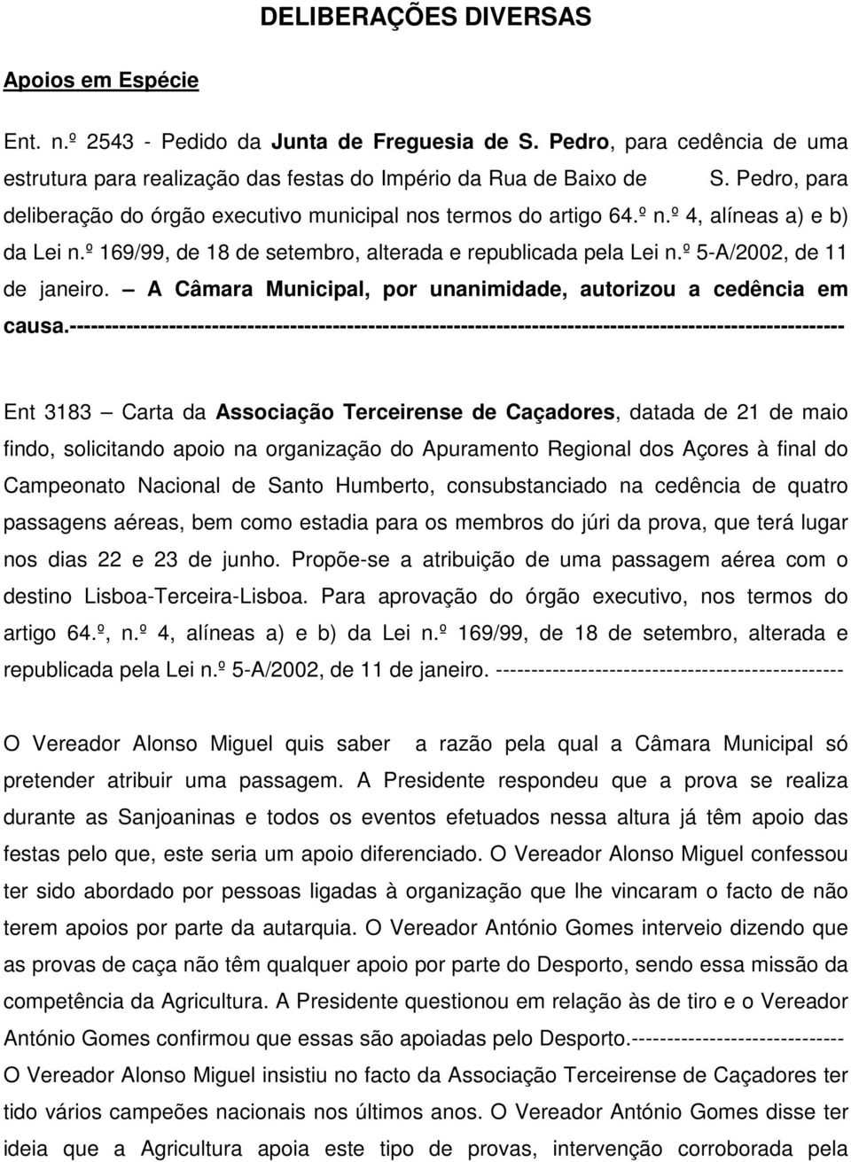 º 5-A/2002, de 11 de janeiro. A Câmara Municipal, por unanimidade, autorizou a cedência em causa.