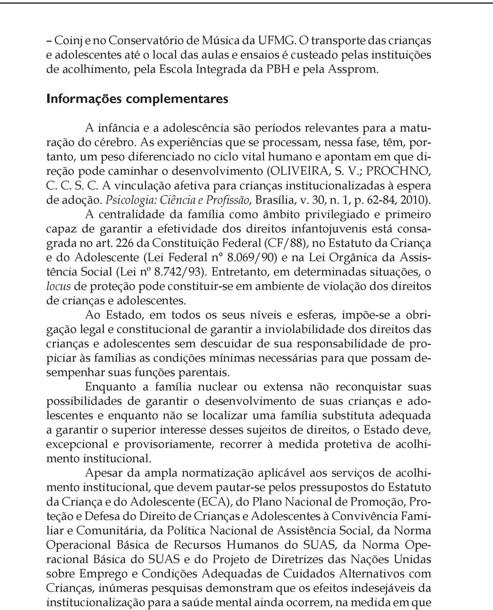 Informações complementares A infância e a adolescência são períodos relevantes para a maturação do cérebro.