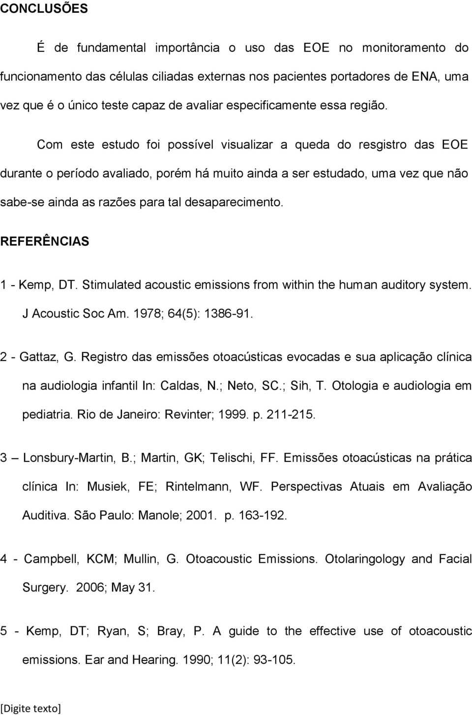 Com este estudo foi possível visualizar a queda do resgistro das EOE durante o período avaliado, porém há muito ainda a ser estudado, uma vez que não sabe-se ainda as razões para tal desaparecimento.