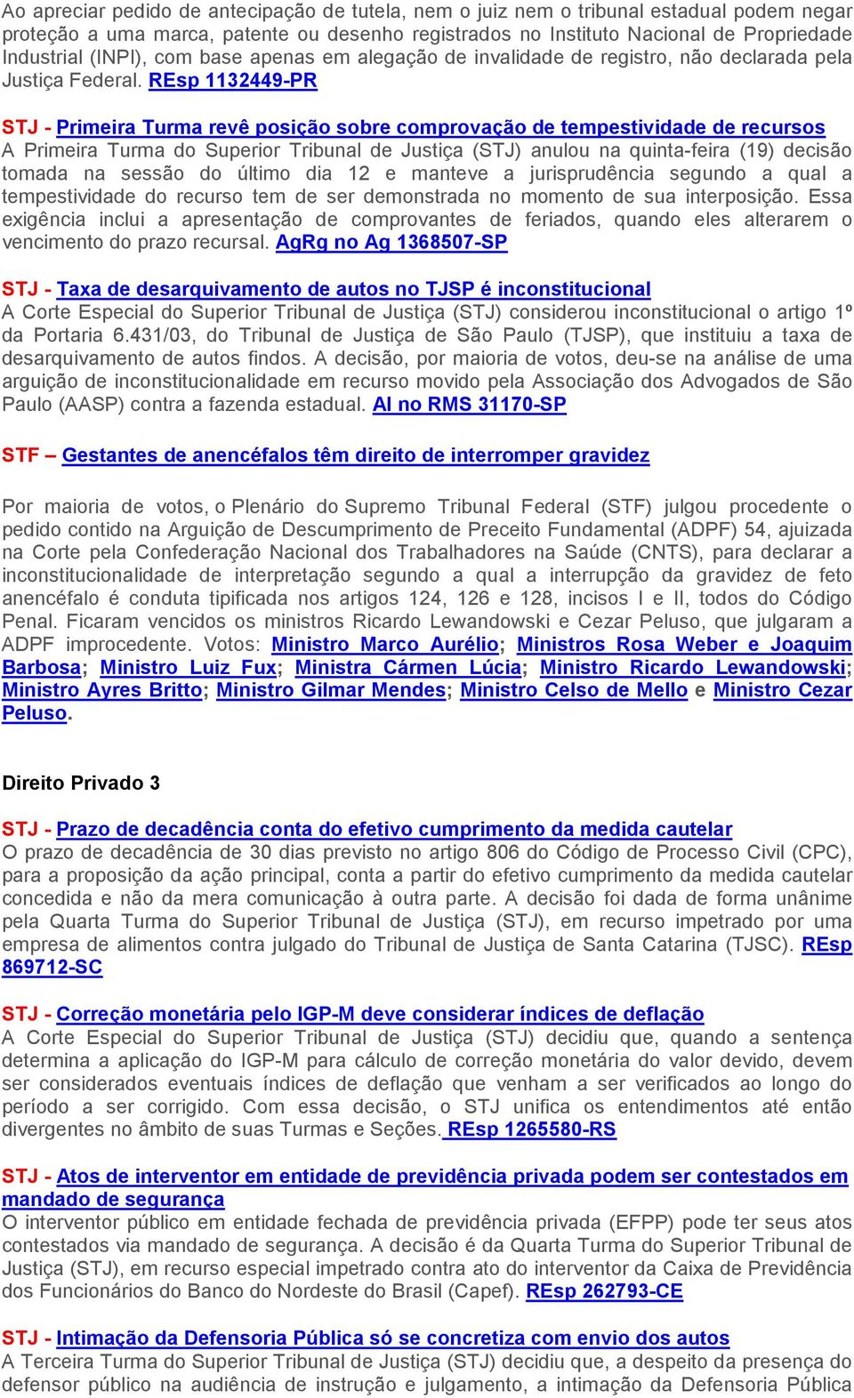 REsp 1132449-PR STJ - Primeira Turma revê posição sobre comprovação de tempestividade de recursos A Primeira Turma do Superior Tribunal de Justiça (STJ) anulou na quinta-feira (19) decisão tomada na