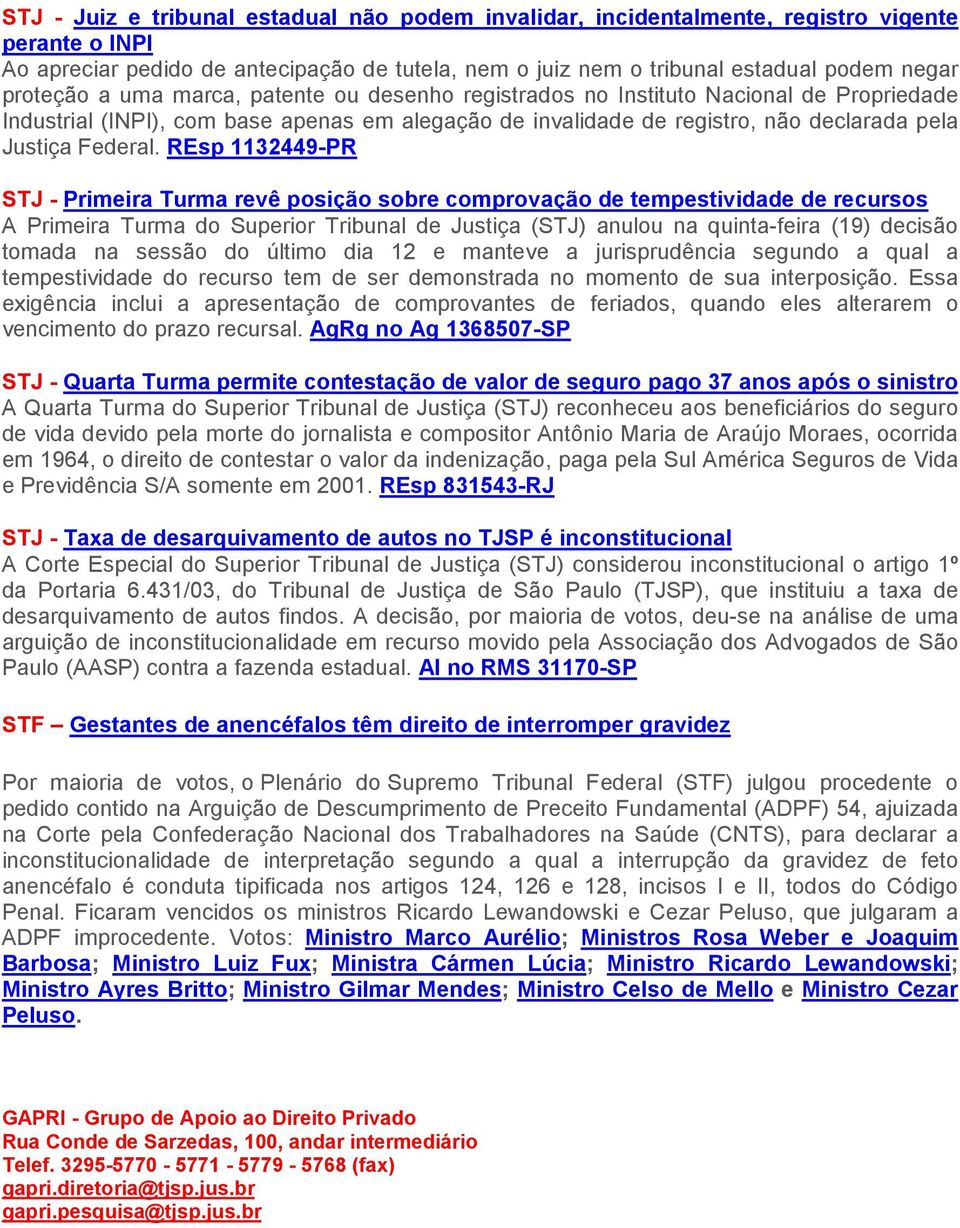 REsp 1132449-PR STJ - Primeira Turma revê posição sobre comprovação de tempestividade de recursos A Primeira Turma do Superior Tribunal de Justiça (STJ) anulou na quinta-feira (19) decisão tomada na