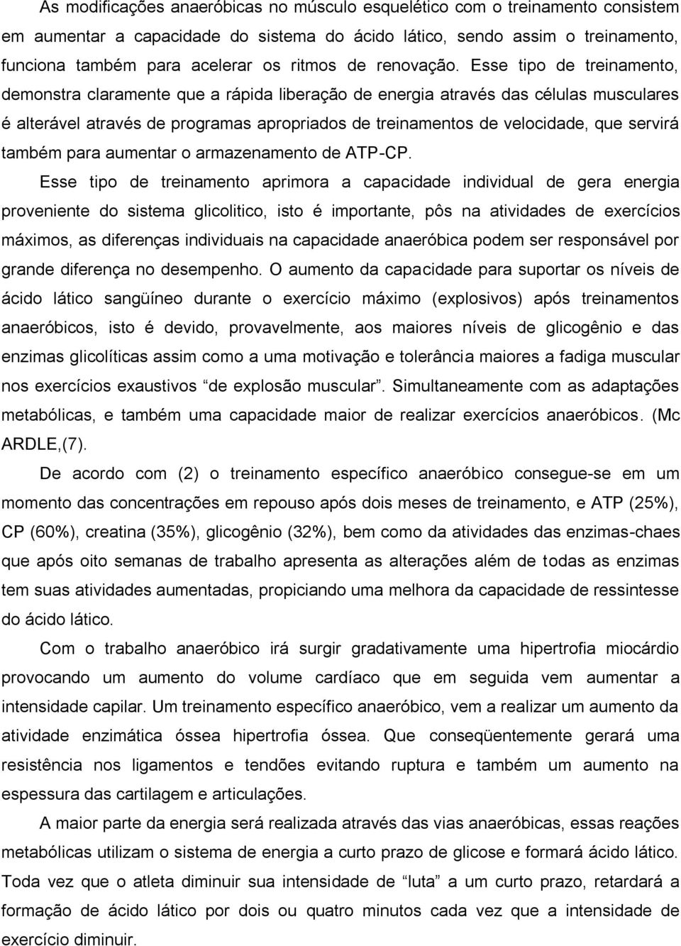 Esse tipo de treinamento, demonstra claramente que a rápida liberação de energia através das células musculares é alterável através de programas apropriados de treinamentos de velocidade, que servirá