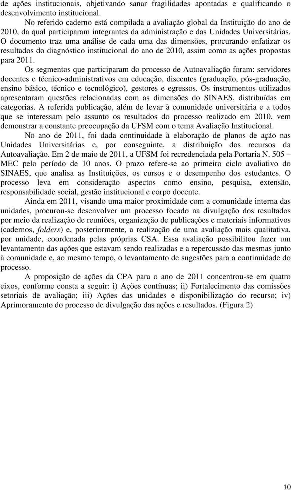 O documento traz uma análise de cada uma das dimensões, procurando enfatizar os resultados do diagnóstico institucional do ano de 2010, assim como as ações propostas para 2011.