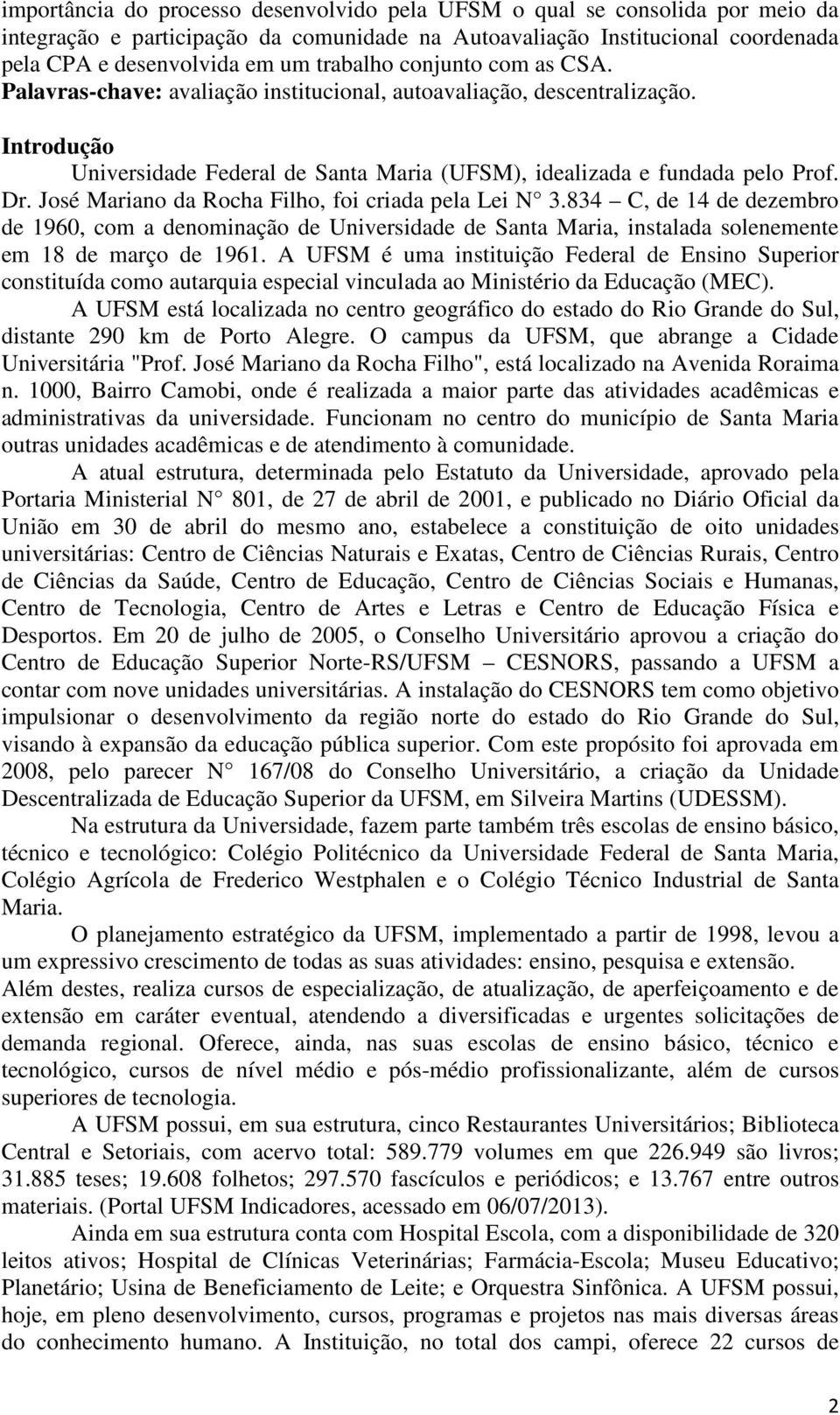 José Mariano da Rocha Filho, foi criada pela Lei N 3.834 C, de 14 de dezembro de 1960, com a denominação de Universidade de Santa Maria, instalada solenemente em 18 de março de 1961.