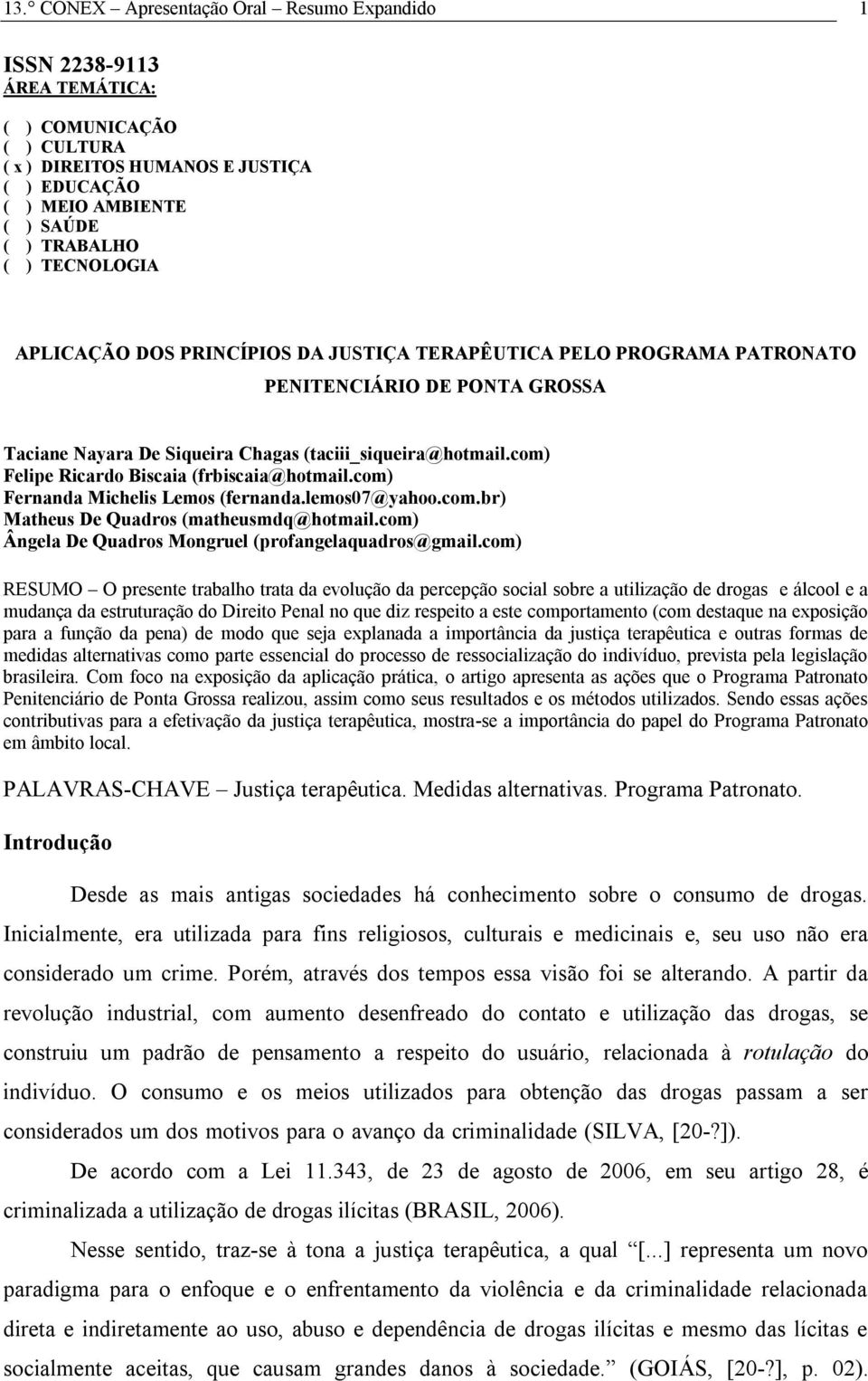 com) Felipe Ricardo Biscaia (frbiscaia@hotmail.com) Fernanda Michelis Lemos (fernanda.lemos07@yahoo.com.br) Matheus De Quadros (matheusmdq@hotmail.