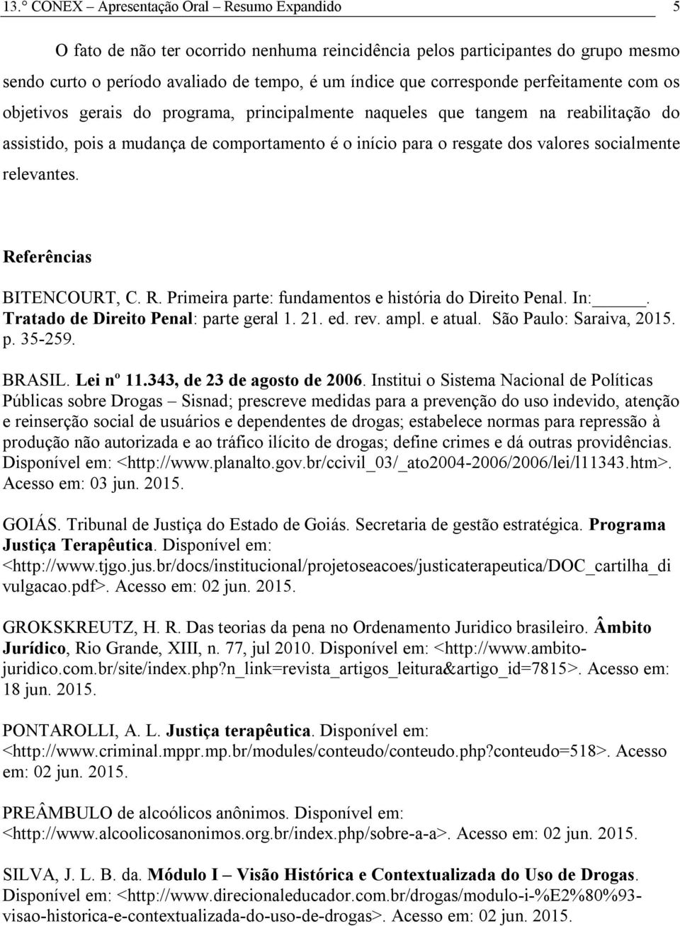 relevantes. Referências BITENCOURT, C. R. Primeira parte: fundamentos e história do Direito Penal. In:. Tratado de Direito Penal: parte geral 1. 21. ed. rev. ampl. e atual. São Paulo: Saraiva, 2015.