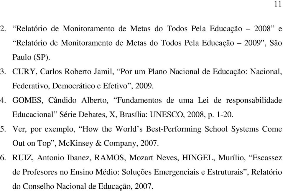 GOMES, Cândido Alberto, Fundamentos de uma Lei de responsabilidade Educacional Série Debates, X, Brasília: UNESCO, 2008, p. 1-20. 5.