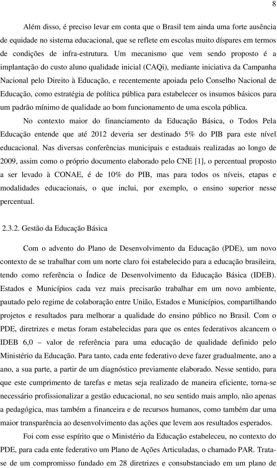 Nacional de Educação, como estratégia de política pública para estabelecer os insumos básicos para um padrão mínimo de qualidade ao bom funcionamento de uma escola pública.