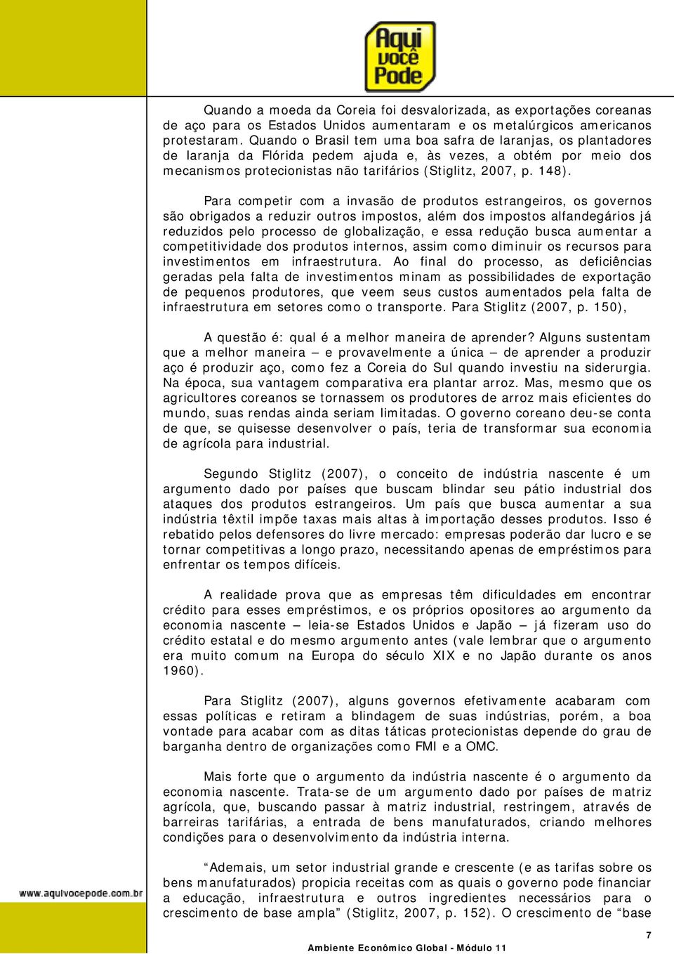 Para competir com a invasão de produtos estrangeiros, os governos são obrigados a reduzir outros impostos, além dos impostos alfandegários já reduzidos pelo processo de globalização, e essa redução