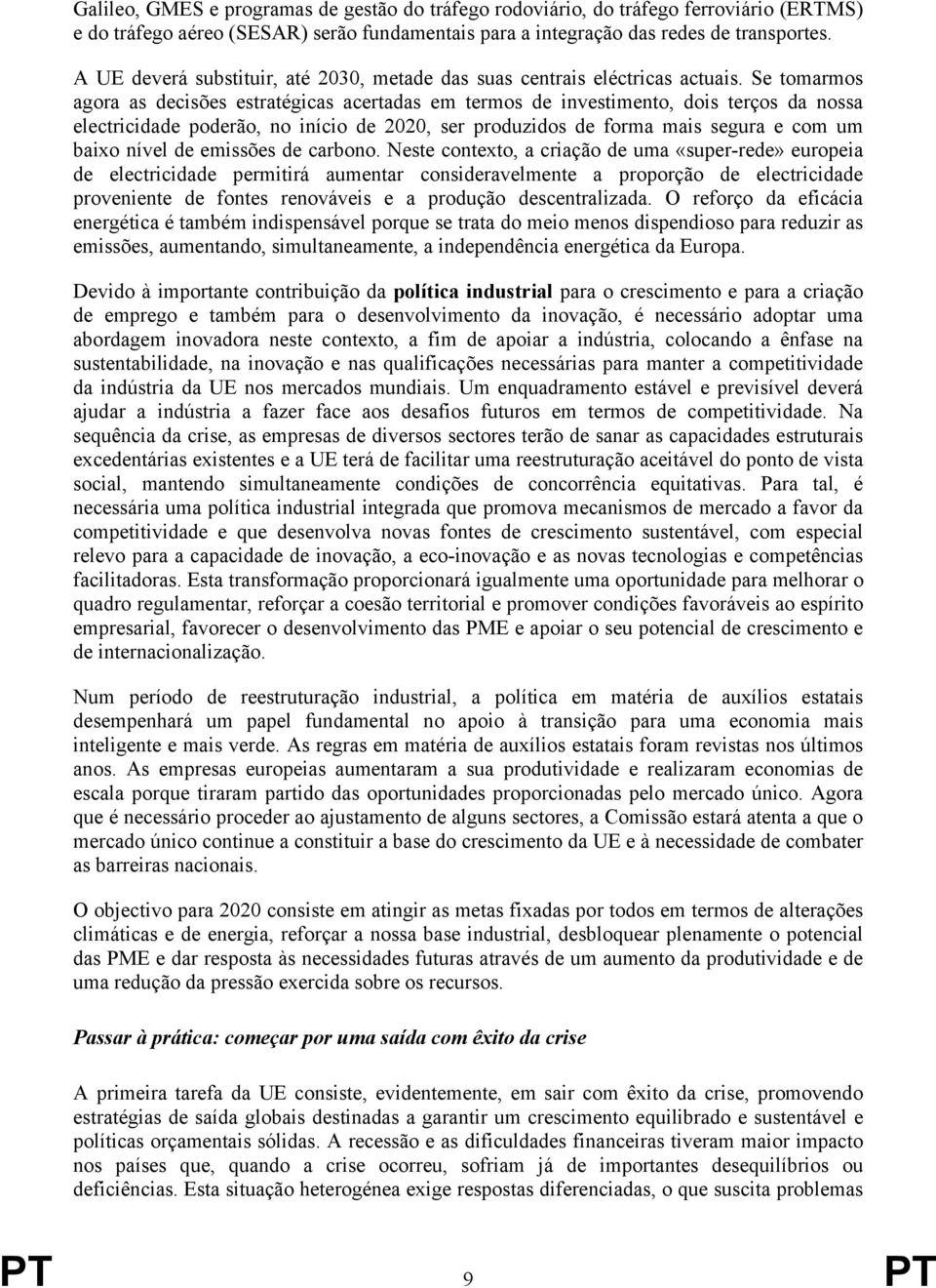 Se tomarmos agora as decisões estratégicas acertadas em termos de investimento, dois terços da nossa electricidade poderão, no início de 2020, ser produzidos de forma mais segura e com um baixo nível