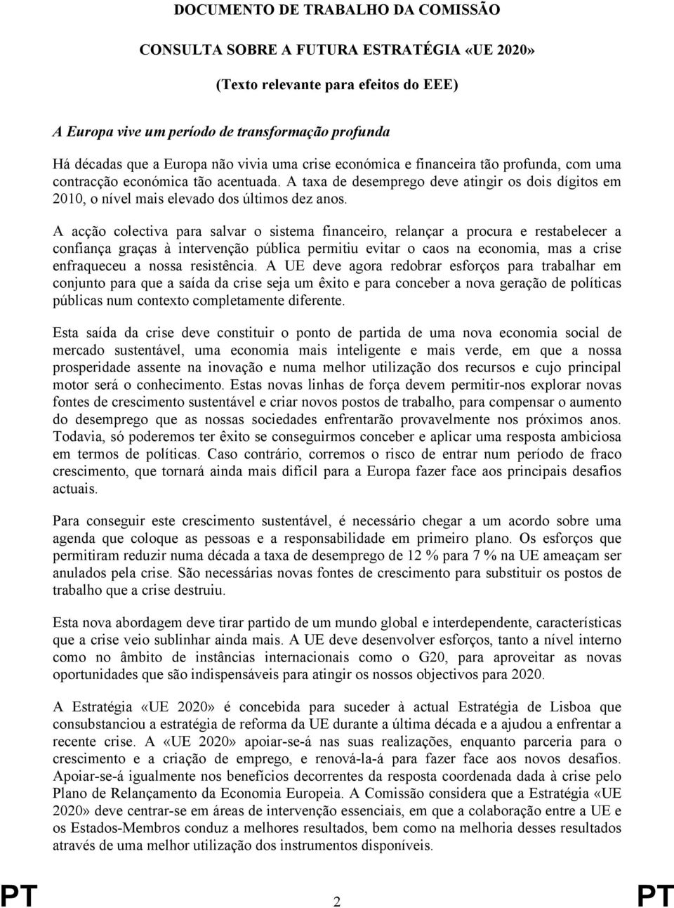 A acção colectiva para salvar o sistema financeiro, relançar a procura e restabelecer a confiança graças à intervenção pública permitiu evitar o caos na economia, mas a crise enfraqueceu a nossa