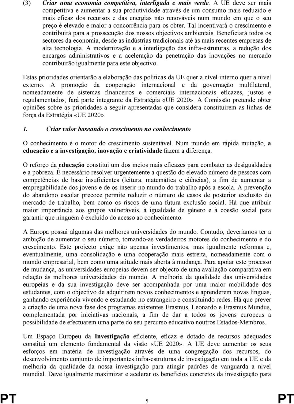 maior a concorrência para os obter. Tal incentivará o crescimento e contribuirá para a prossecução dos nossos objectivos ambientais.