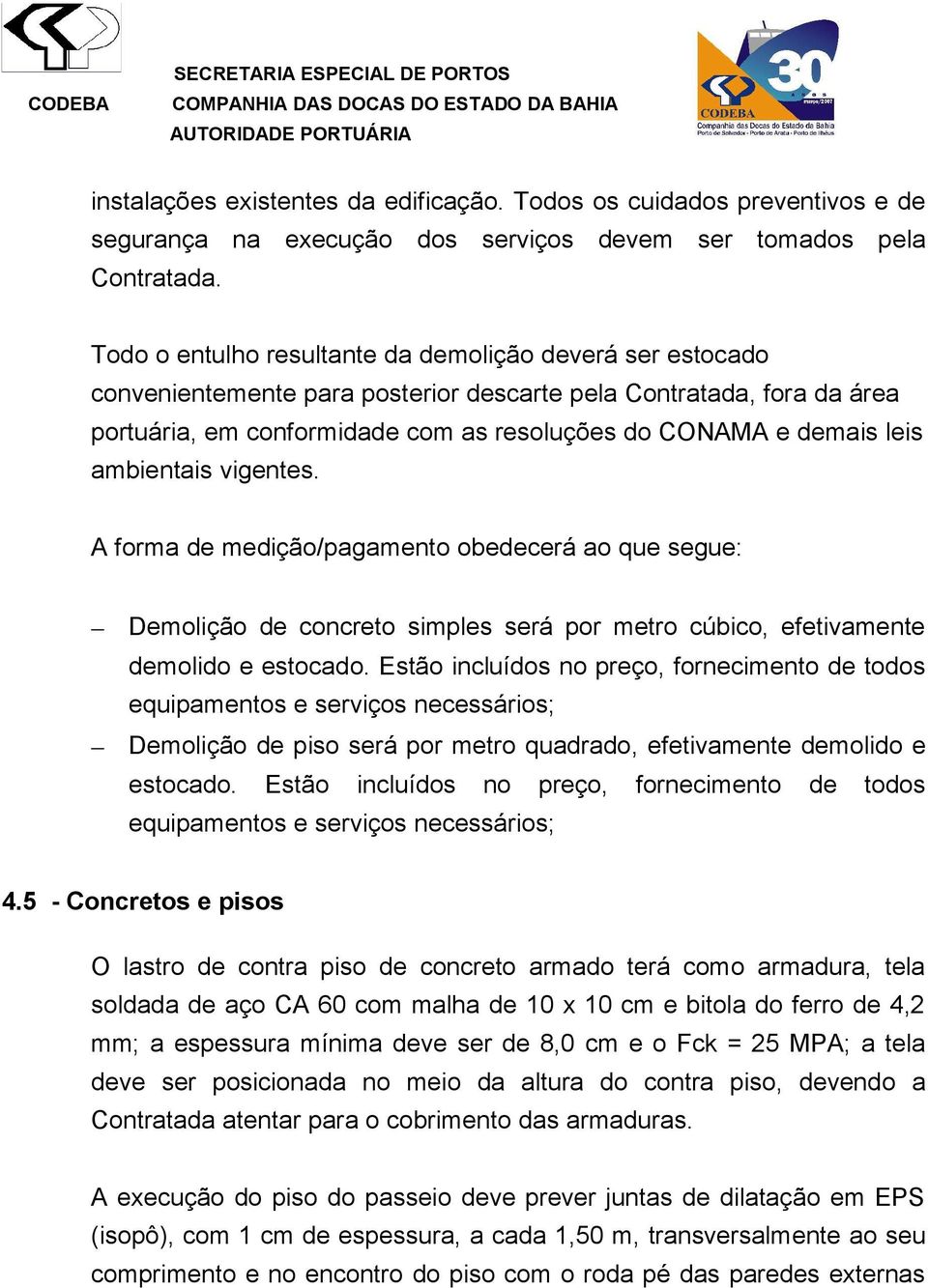 ambientais vigentes. A forma de medição/pagamento obedecerá ao que segue: Demolição de concreto simples será por metro cúbico, efetivamente demolido e estocado.