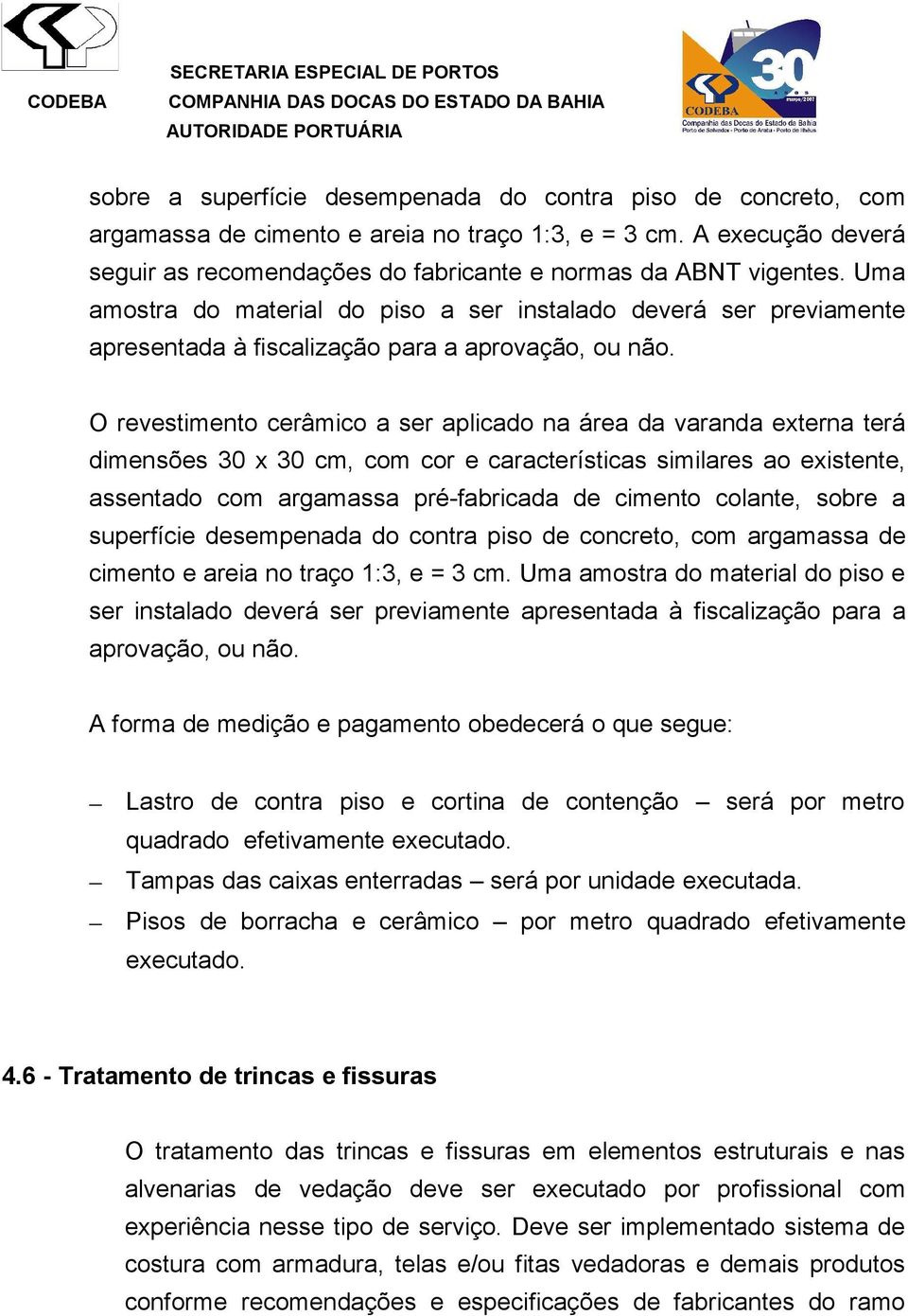 O revestimento cerâmico a ser aplicado na área da varanda externa terá dimensões 30 x 30 cm, com cor e características similares ao existente, assentado com argamassa pré-fabricada de cimento