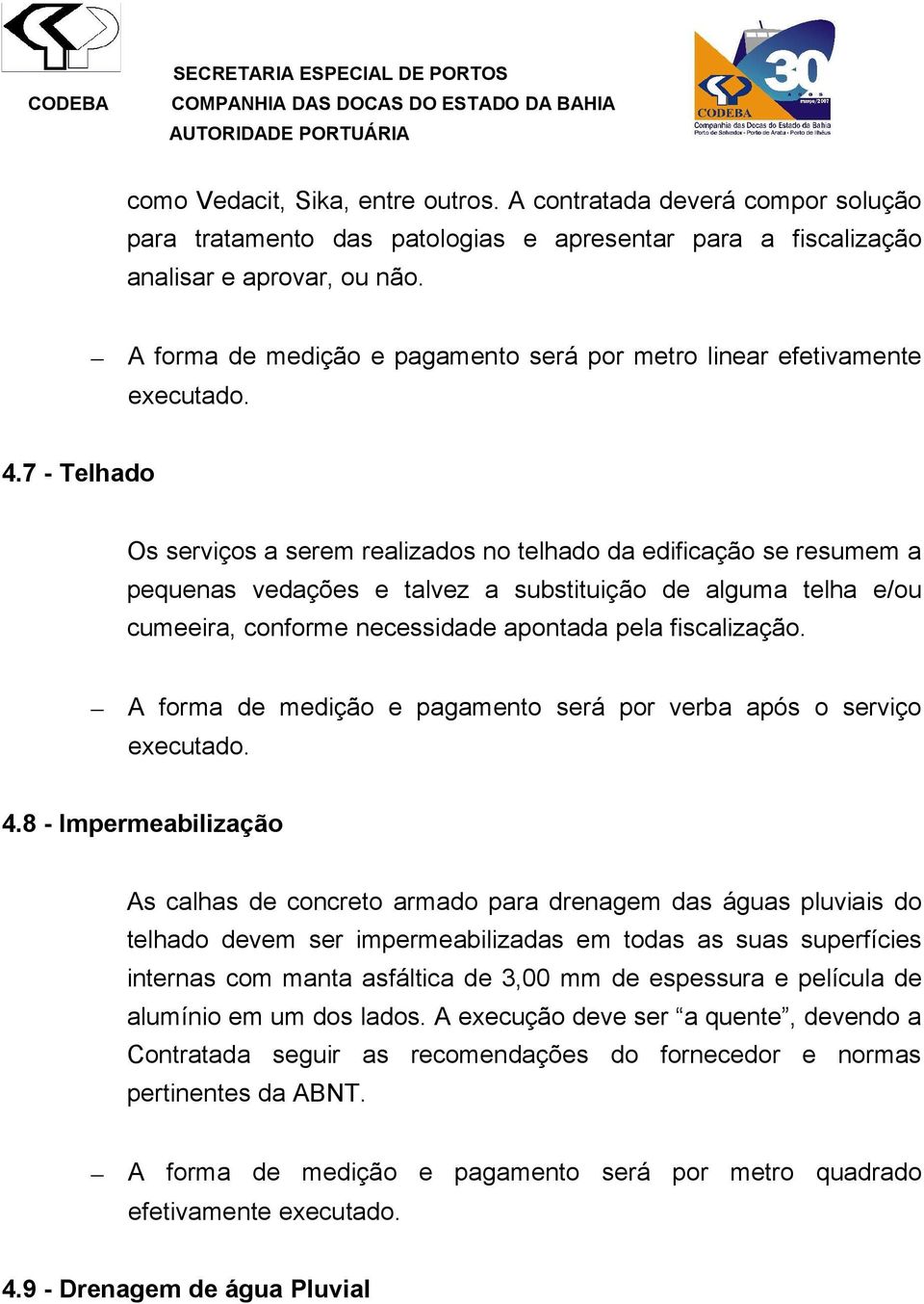 7 - Telhado Os serviços a serem realizados no telhado da edificação se resumem a pequenas vedações e talvez a substituição de alguma telha e/ou cumeeira, conforme necessidade apontada pela