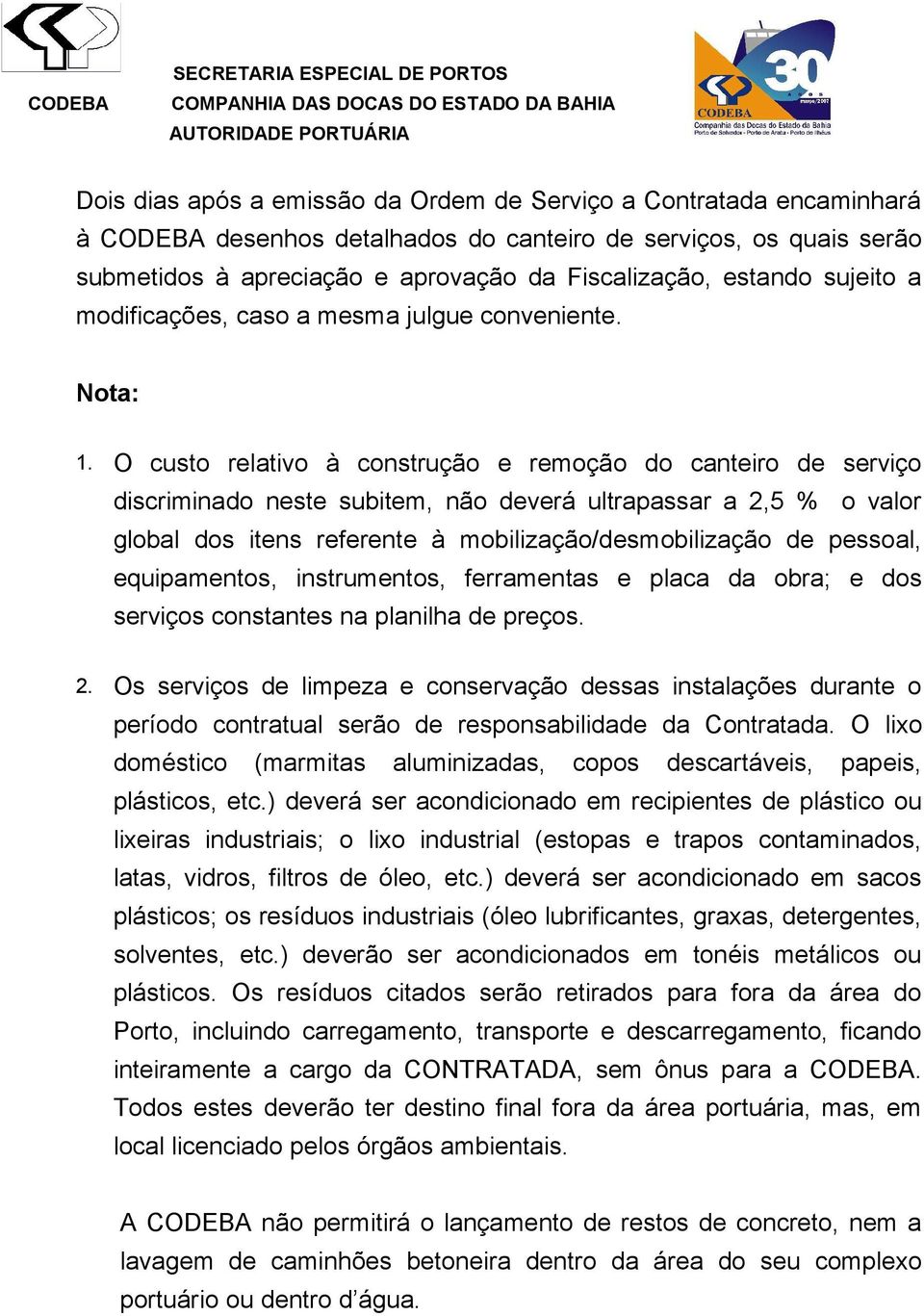 O custo relativo à construção e remoção do canteiro de serviço discriminado neste subitem, não deverá ultrapassar a 2,5 % o valor global dos itens referente à mobilização/desmobilização de pessoal,