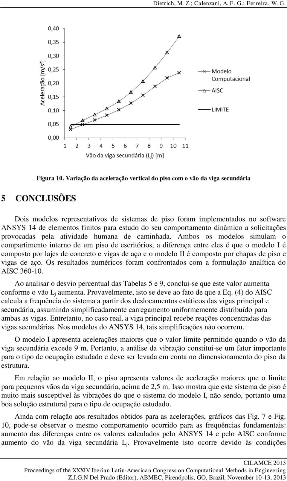 estudo do seu comportamento dinâmico a solicitações provocadas pela atividade humana de caminhada.