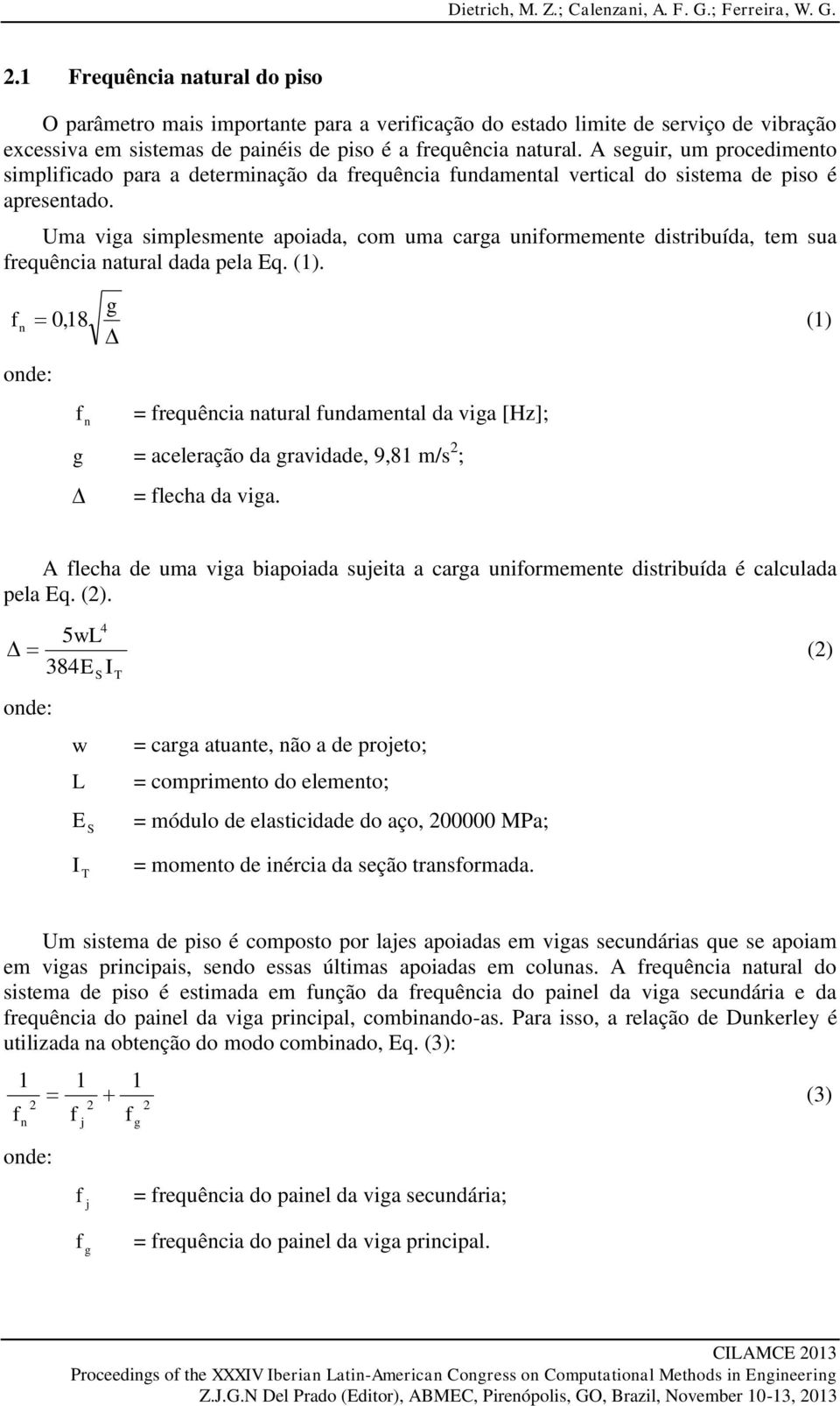 A seuir, um procedimento simplificado para a determinação da frequência fundamental vertical do sistema de piso é apresentado.