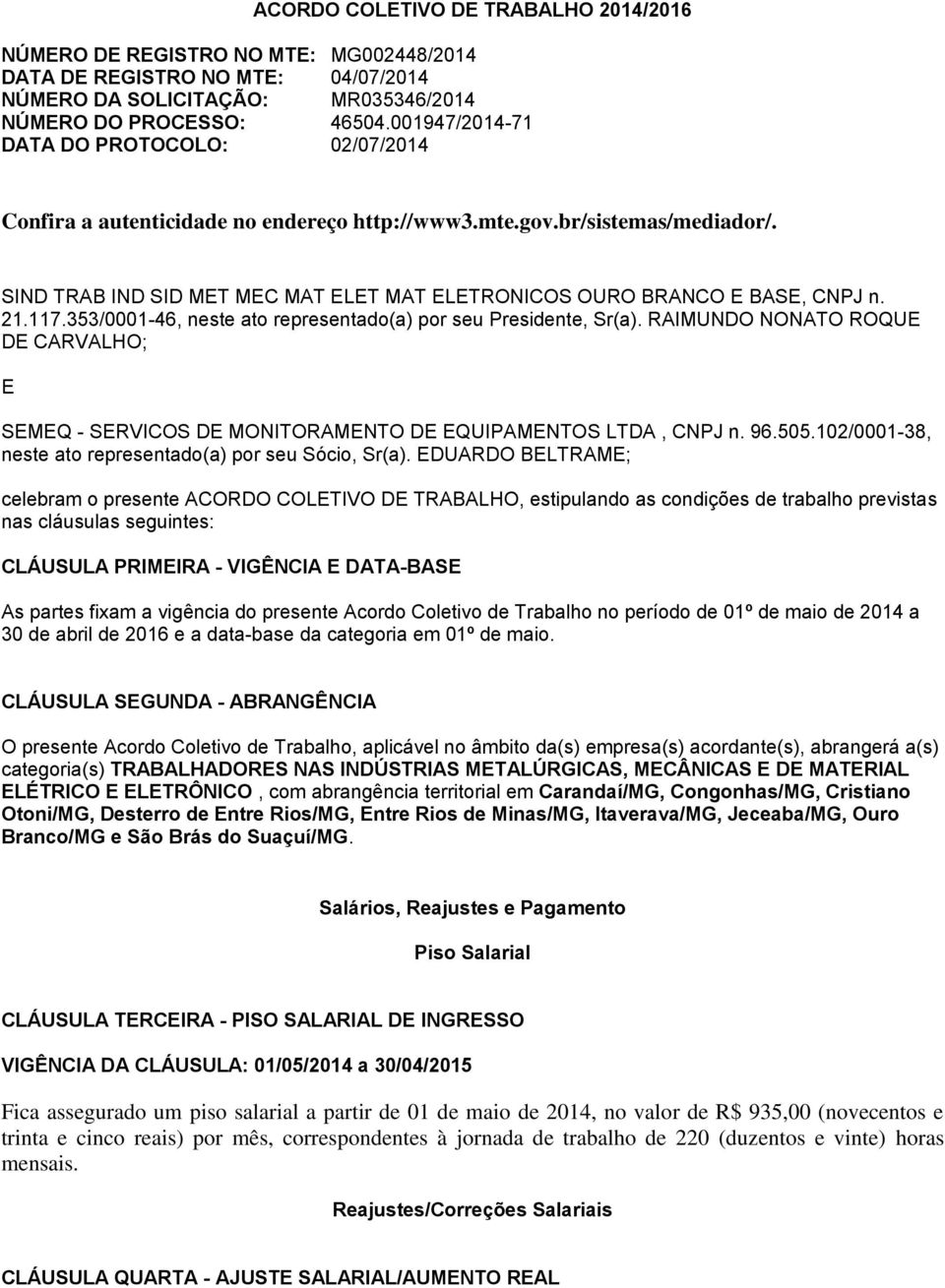 SIND TRAB IND SID MET MEC MAT ELET MAT ELETRONICOS OURO BRANCO E BASE, CNPJ n. 21.117.353/0001-46, neste ato representado(a) por seu Presidente, Sr(a).