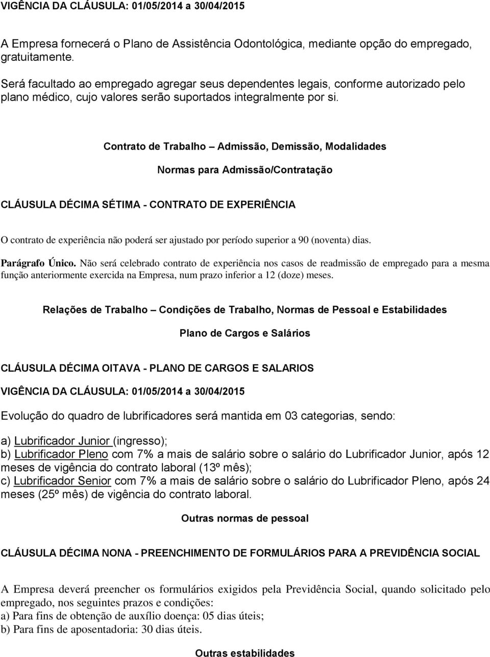 Contrato de Trabalho Admissão, Demissão, Modalidades Normas para Admissão/Contratação CLÁUSULA DÉCIMA SÉTIMA - CONTRATO DE EXPERIÊNCIA O contrato de experiência não poderá ser ajustado por período