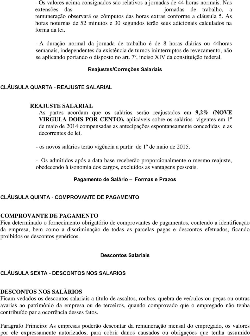 - A duração normal da jornada de trabalho é de 8 horas diárias ou 44horas semanais, independentes da existência de turnos ininterruptos de revezamento, não se aplicando portando o disposto no art.