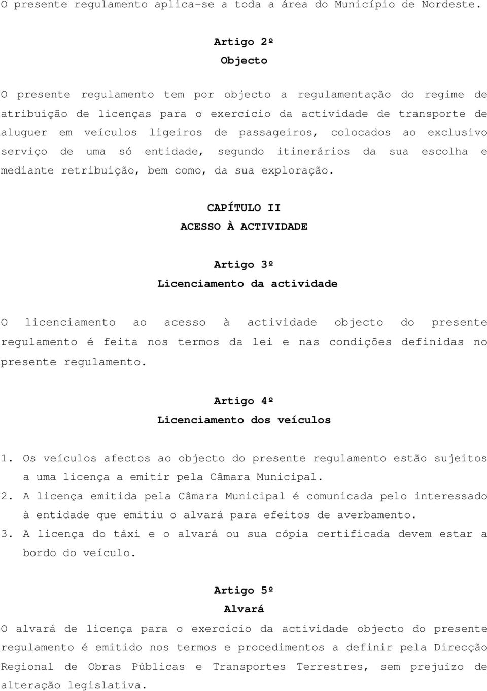 passageiros, colocados ao exclusivo serviço de uma só entidade, segundo itinerários da sua escolha e mediante retribuição, bem como, da sua exploração.