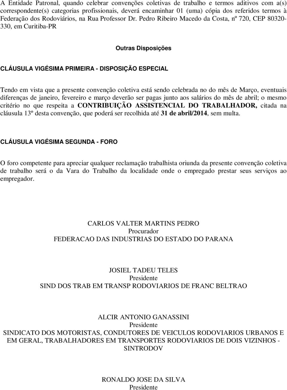 Pedro Ribeiro Macedo da Costa, nº 720, CEP 80320-330, em Curitiba-PR Outras Disposições CLÁUSULA VIGÉSIMA PRIMEIRA - DISPOSIÇÃO ESPECIAL Tendo em vista que a presente convenção coletiva está sendo