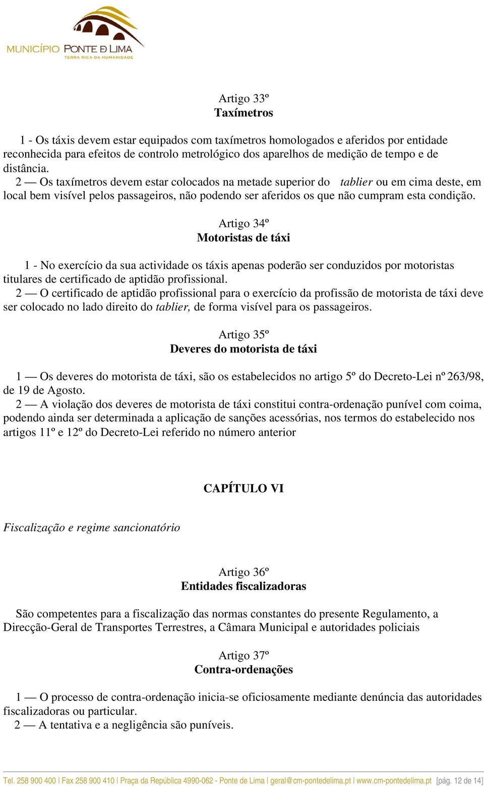 Artigo 34º Motoristas de táxi 1 - No exercício da sua actividade os táxis apenas poderão ser conduzidos por motoristas titulares de certificado de aptidão profissional.