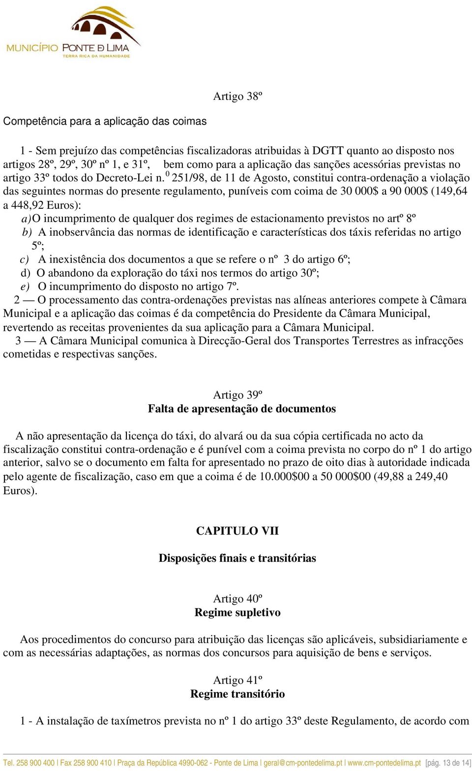 0 251/98, de 11 de Agosto, constitui contra-ordenação a violação das seguintes normas do presente regulamento, puníveis com coima de 30 000$ a 90 000$ (149,64 a 448,92 Euros): a) O incumprimento de