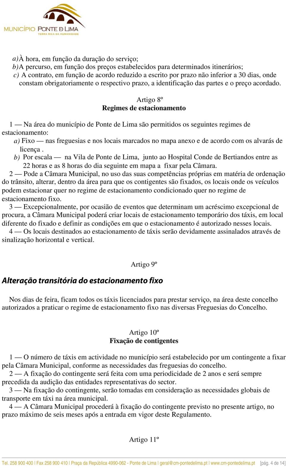 Artigo 8º Regimes de estacionamento 1 Na área do município de Ponte de Lima são permitidos os seguintes regimes de estacionamento: a) Fixo nas freguesias e nos locais marcados no mapa anexo e de